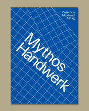 Mythos Handwerk. Zwischen Ideal und Alltag