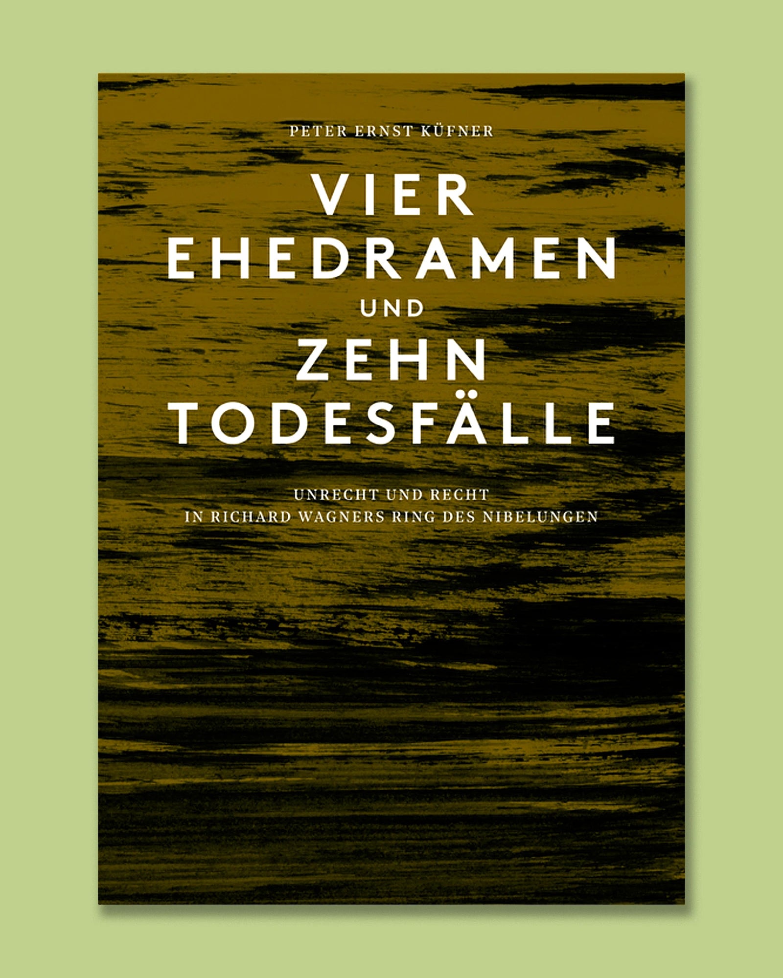 Peter Ernst Küfner - Vier Ehedramen und zehn Todesfälle. Unrecht und Recht in Richard Wagners Ring des Nibelungen